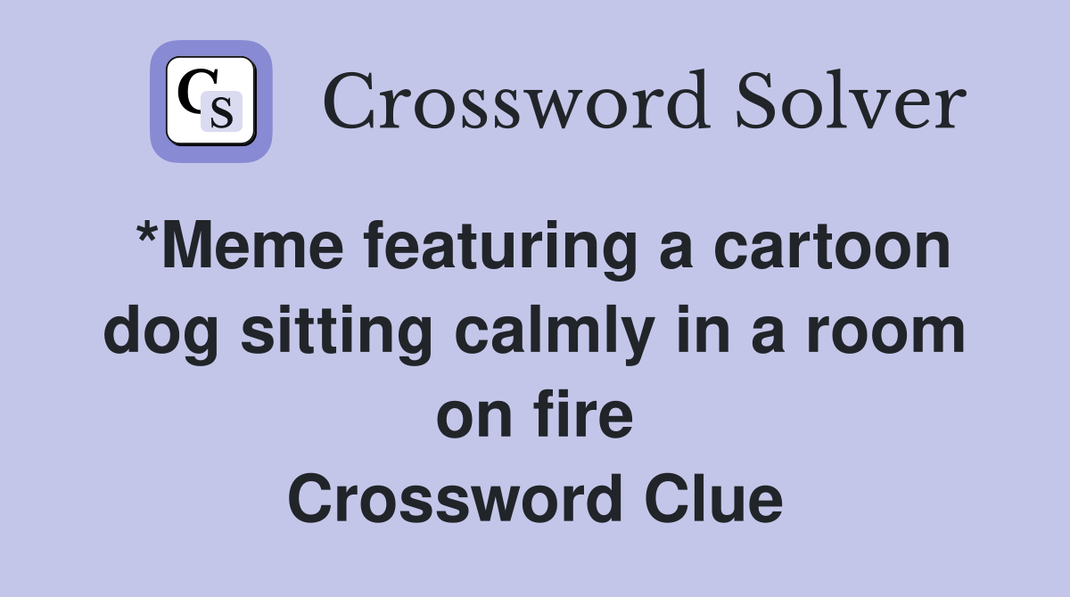 *Meme featuring a cartoon dog sitting calmly in a room on fire